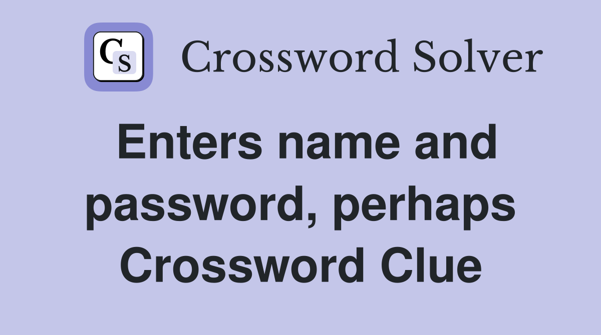Enters name and password, perhaps Crossword Clue