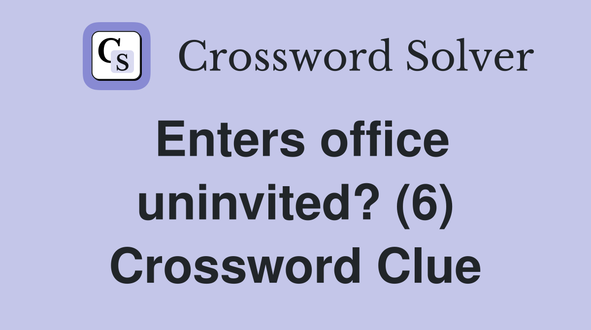 Enters office uninvited? (6) Crossword Clue