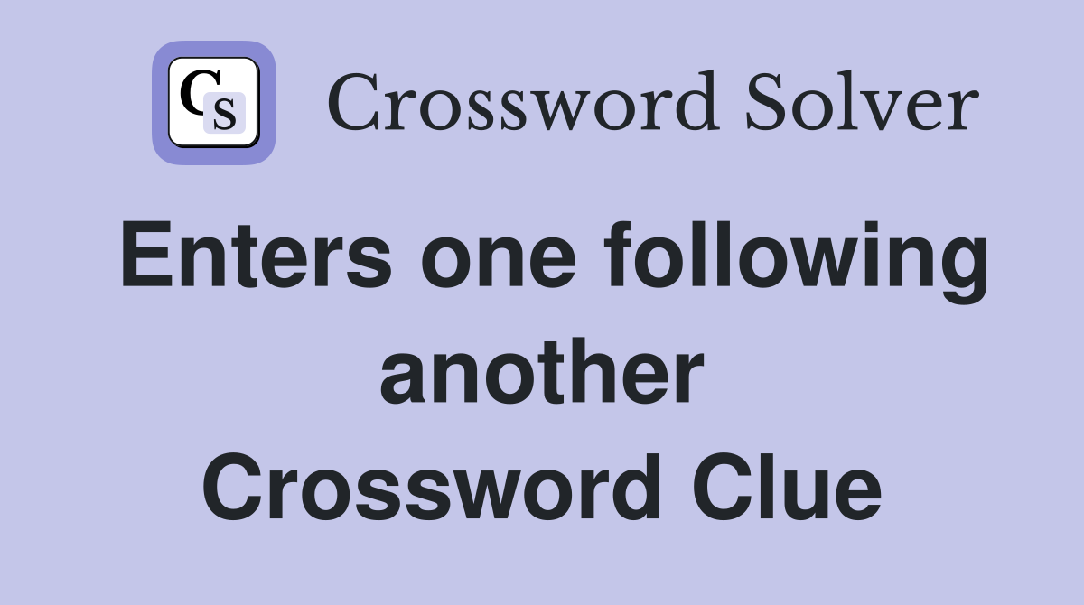 Enters one following another Crossword Clue