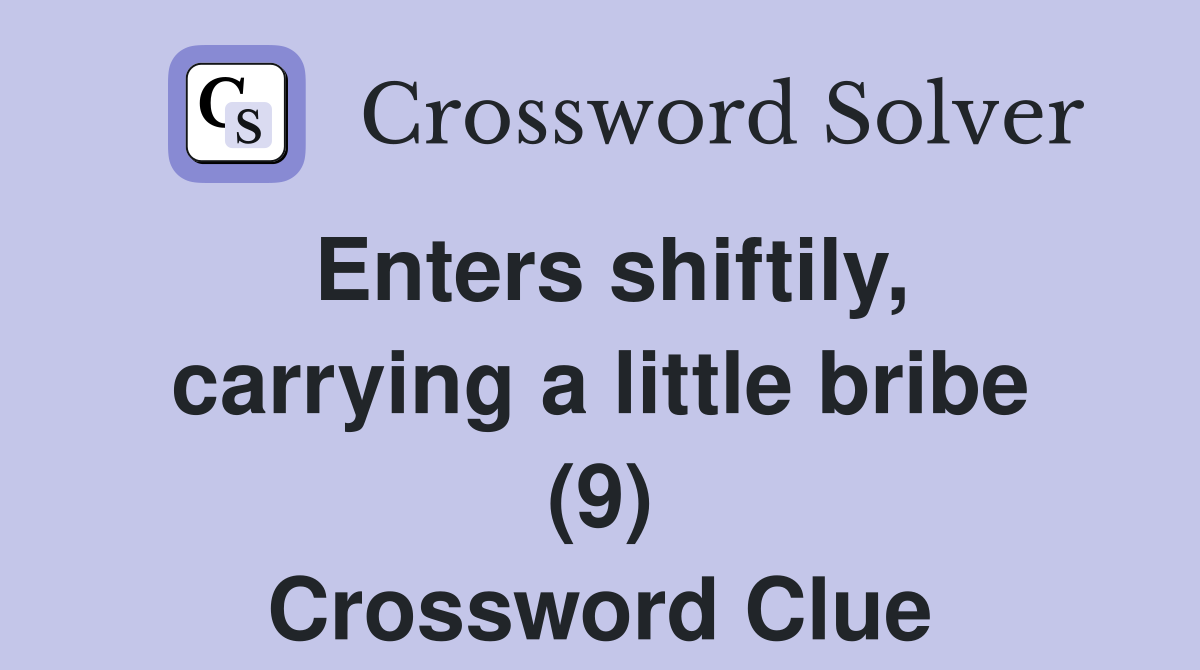 Enters shiftily, carrying a little bribe (9) Crossword Clue