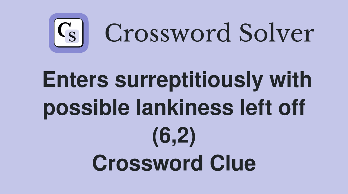 Enters surreptitiously with possible lankiness left off (6,2) Crossword Clue