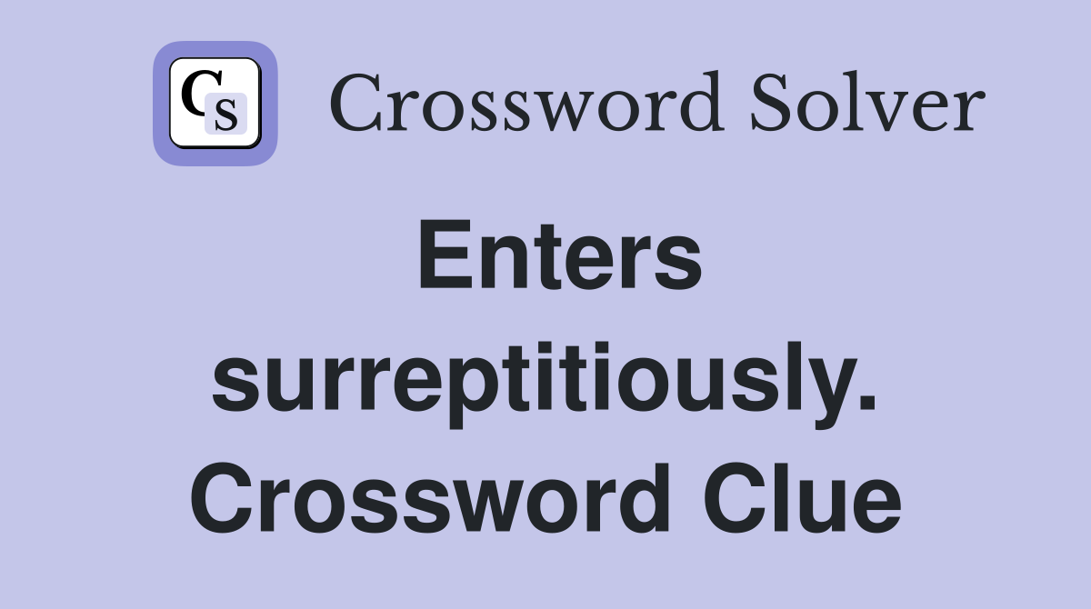 Enters surreptitiously. Crossword Clue