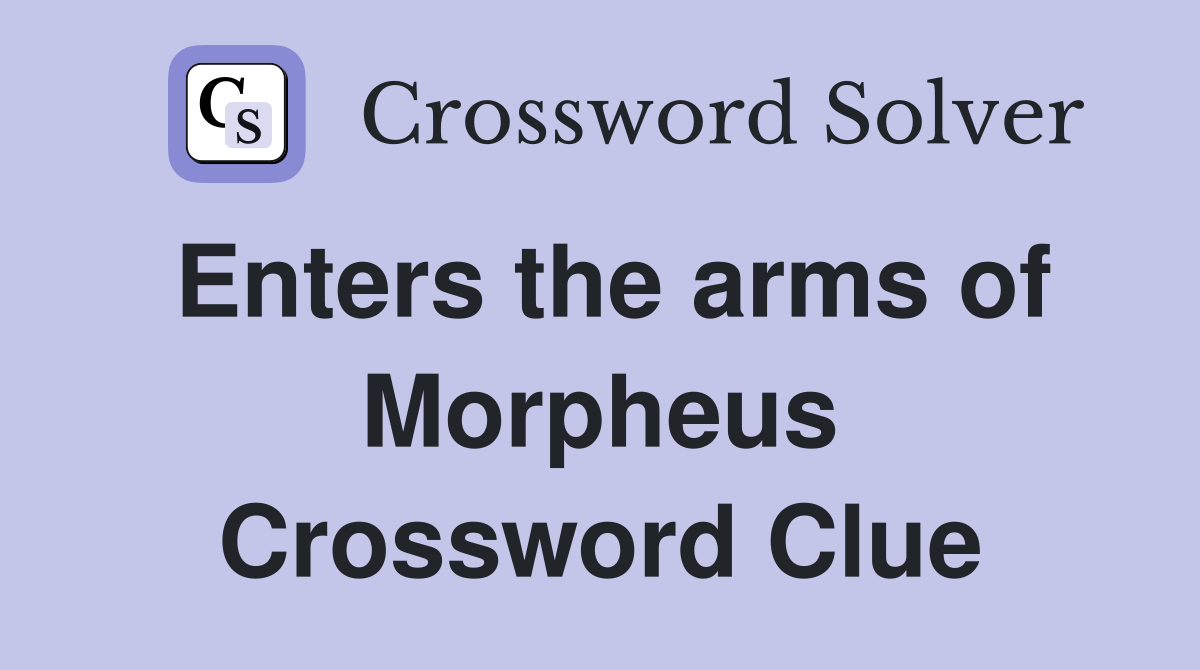 Enters the arms of Morpheus Crossword Clue