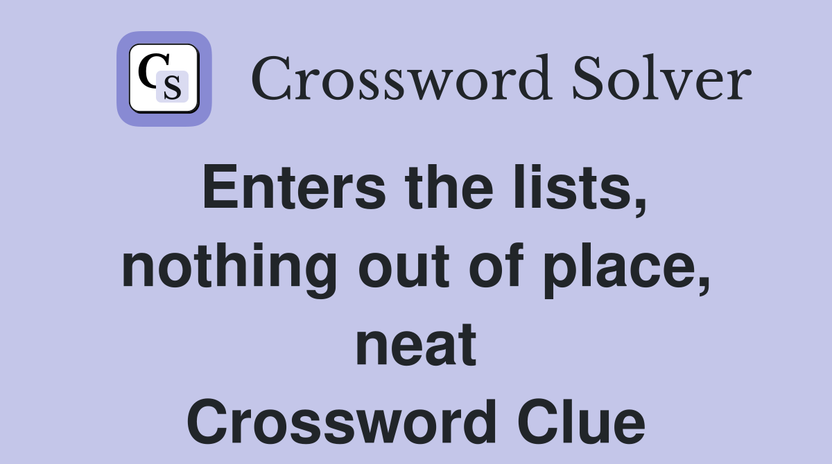 Enters the lists, nothing out of place, neat Crossword Clue