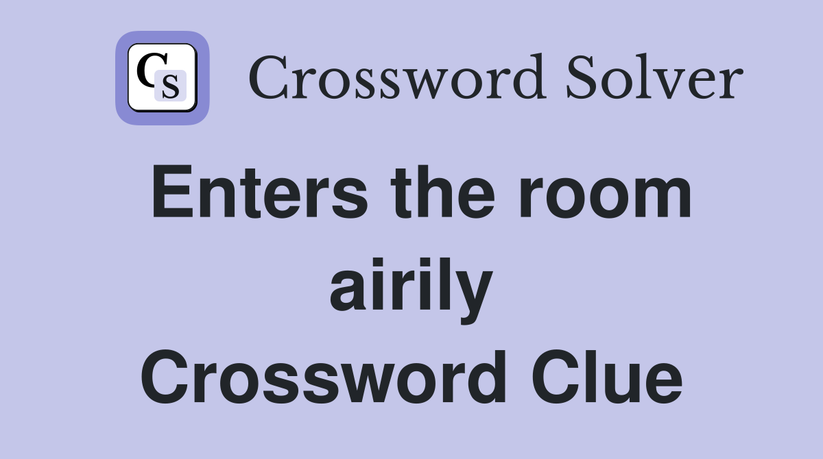 Enters the room airily Crossword Clue