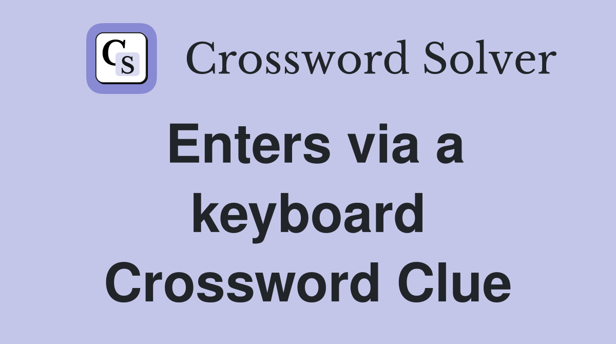 Enters via a keyboard Crossword Clue