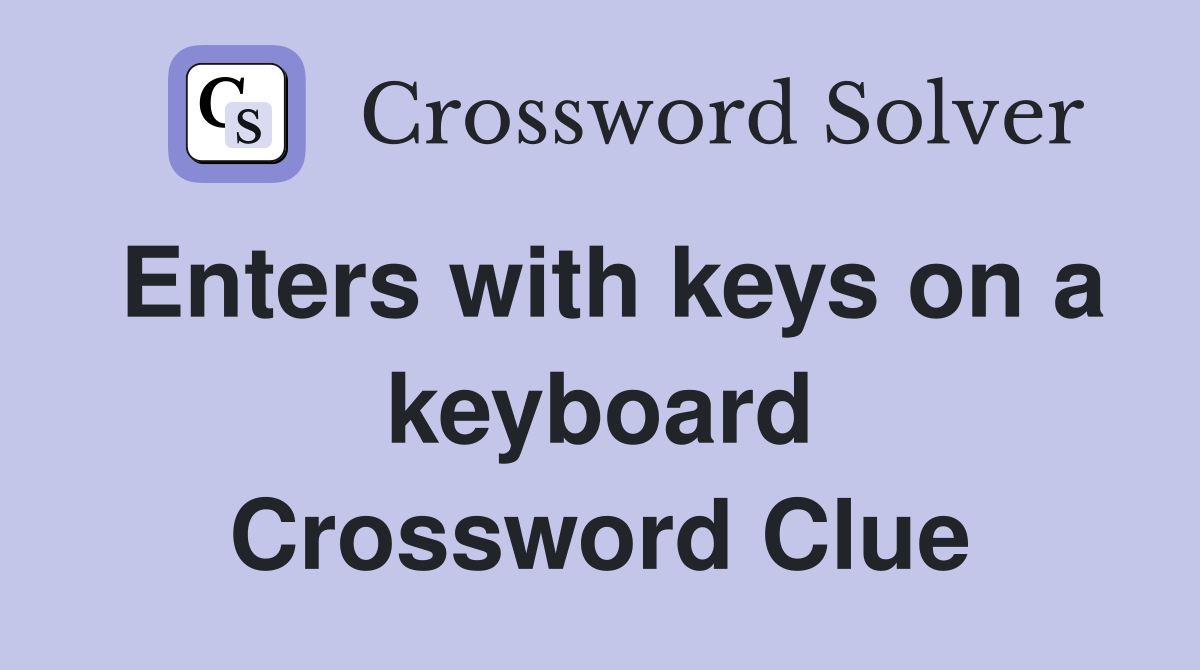 Enters with keys on a keyboard Crossword Clue