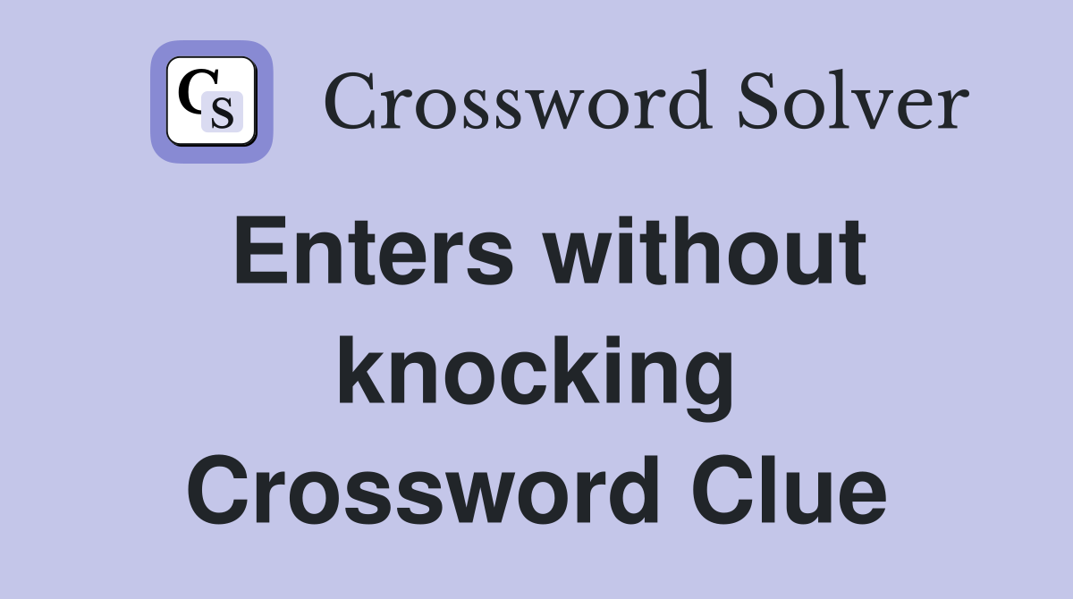 Enters without knocking Crossword Clue