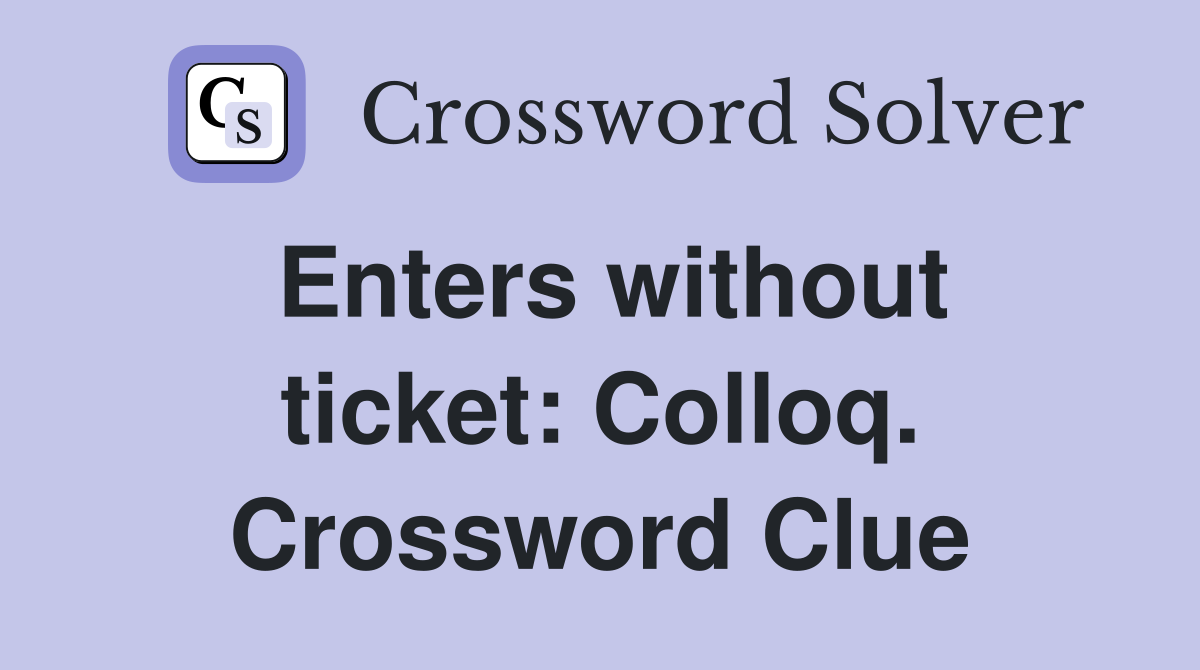Enters without ticket: Colloq. Crossword Clue