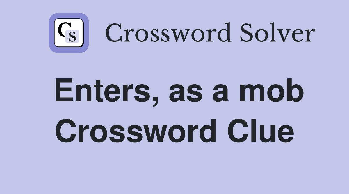 Enters, as a mob Crossword Clue