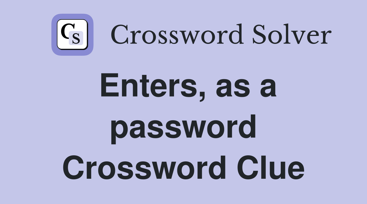 Enters, as a password Crossword Clue