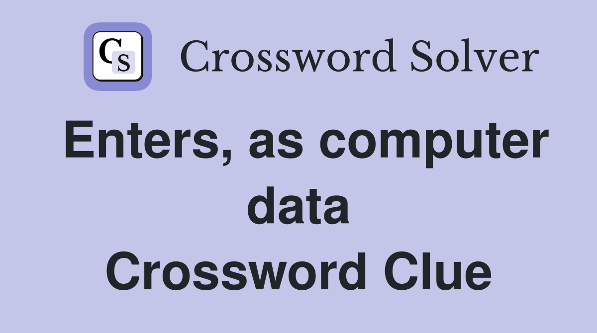 Enters, as computer data Crossword Clue