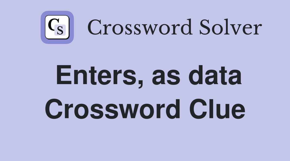 Enters, as data Crossword Clue