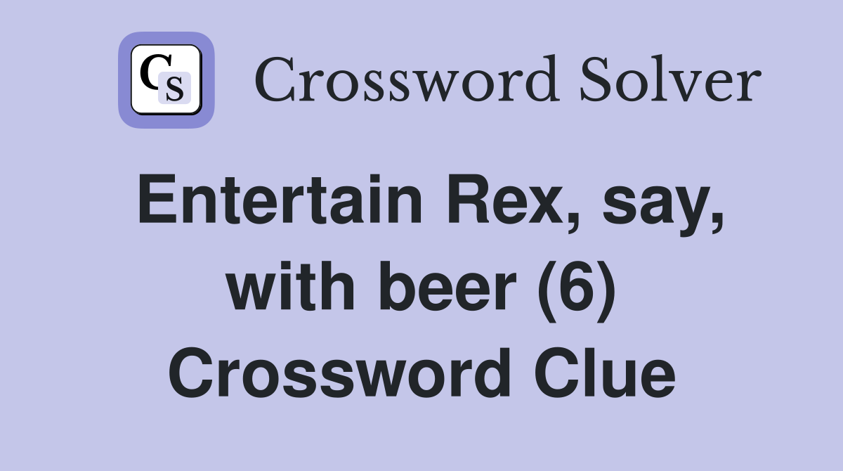 Entertain Rex, say, with beer (6) Crossword Clue