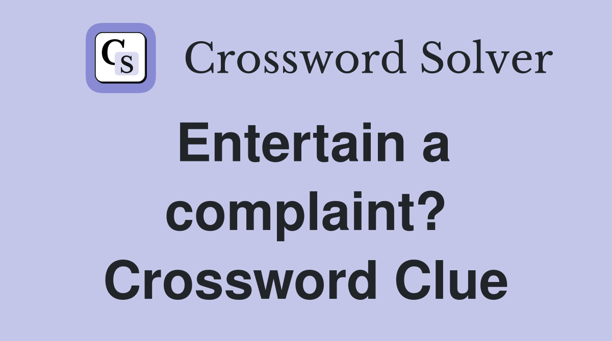 Entertain a complaint? Crossword Clue