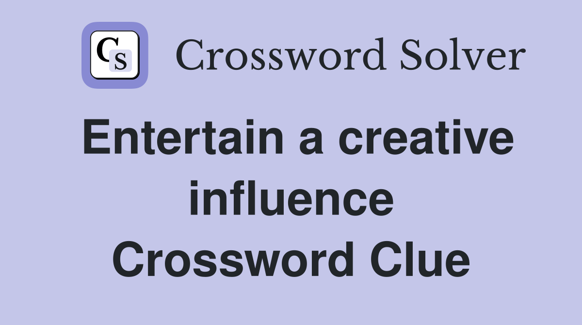 Entertain a creative influence Crossword Clue