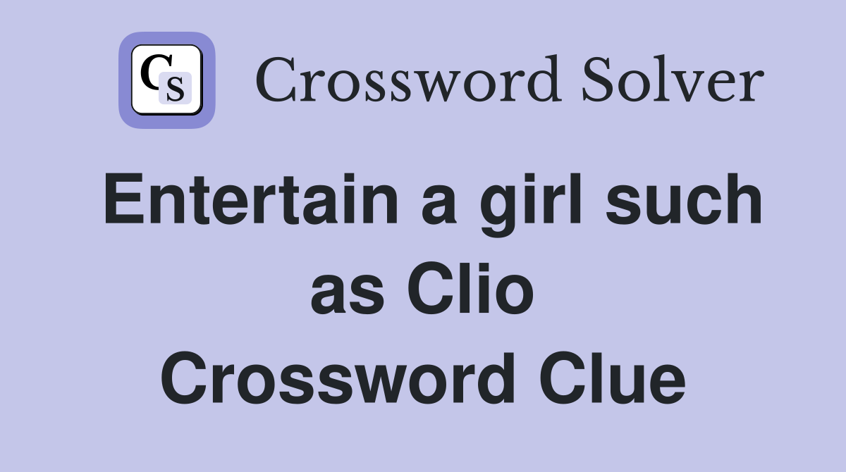 Entertain a girl such as Clio Crossword Clue