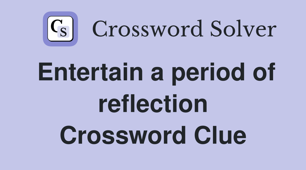 Entertain a period of reflection Crossword Clue