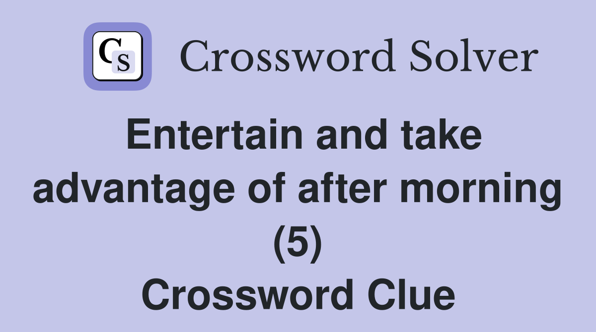 Entertain and take advantage of after morning (5) Crossword Clue