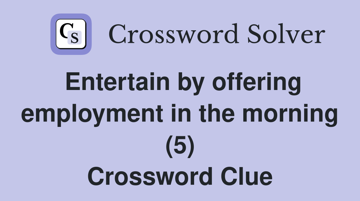 Entertain by offering employment in the morning (5) Crossword Clue