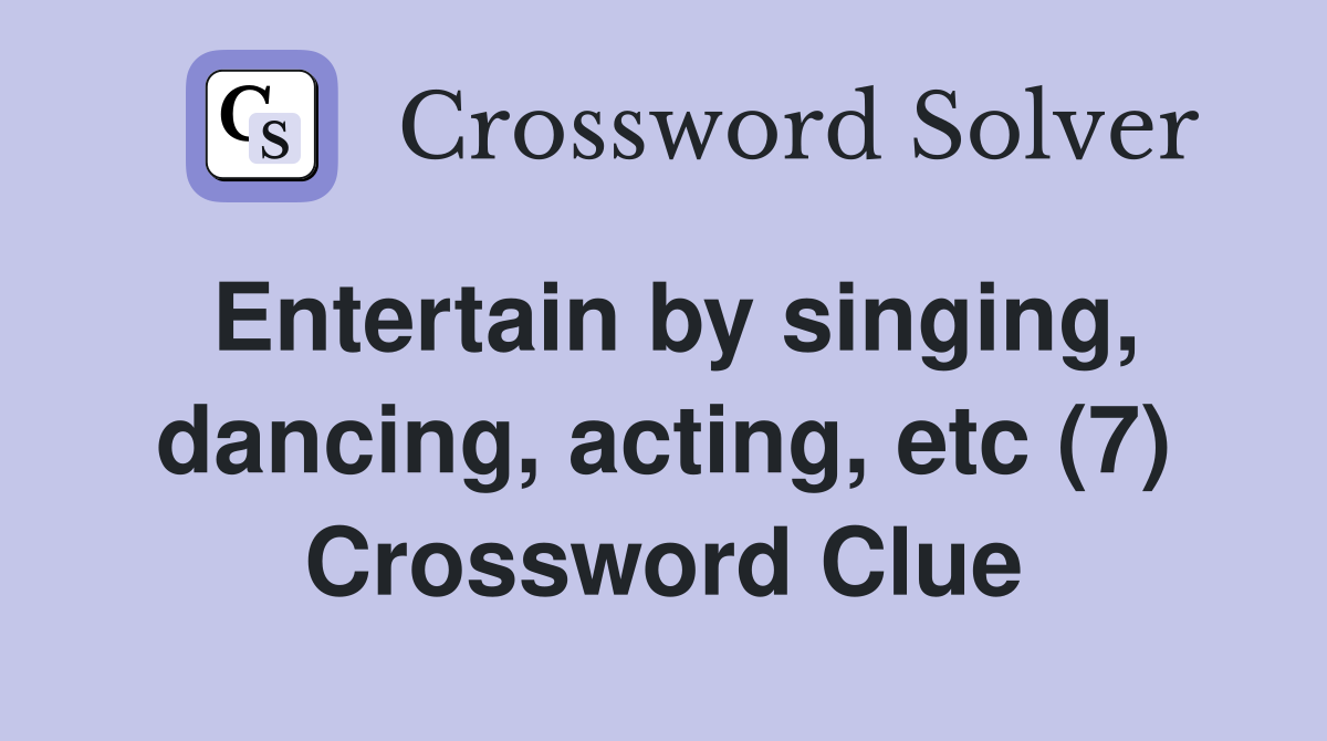 Entertain by singing, dancing, acting, etc (7) Crossword Clue