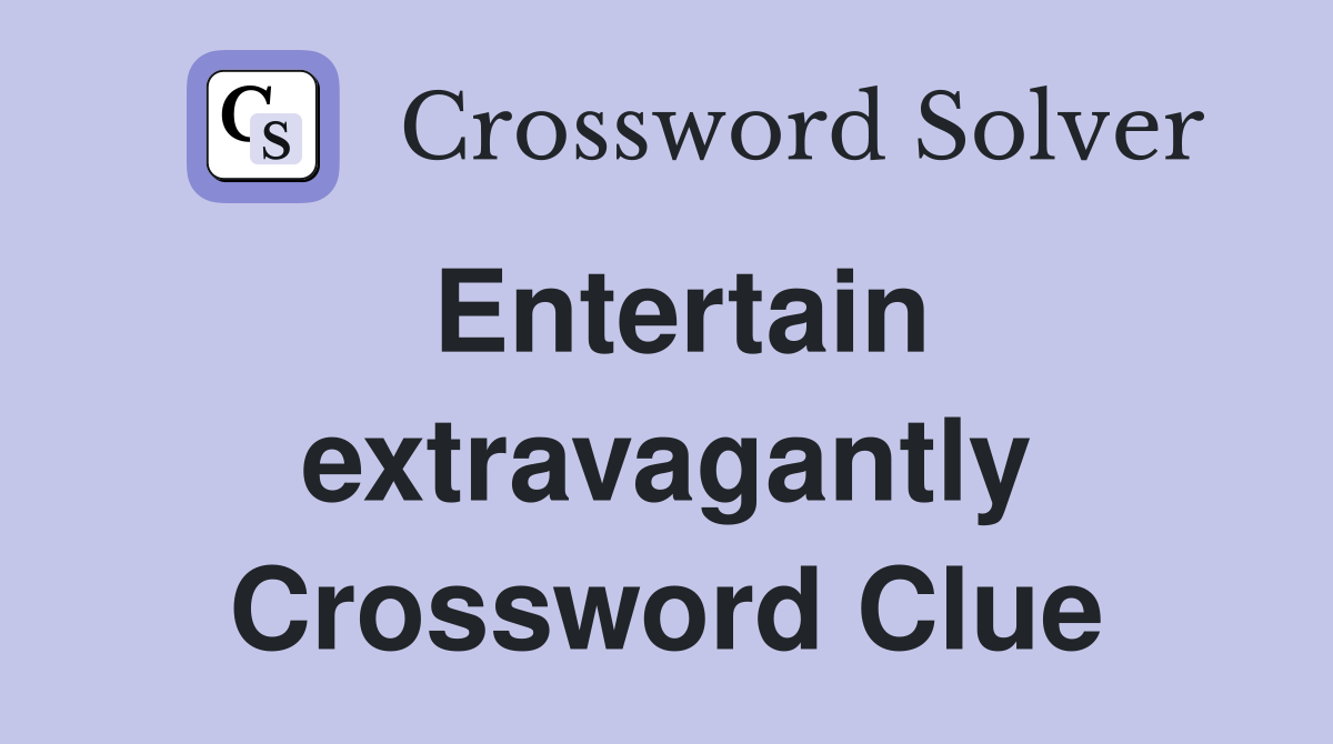 Entertain extravagantly Crossword Clue