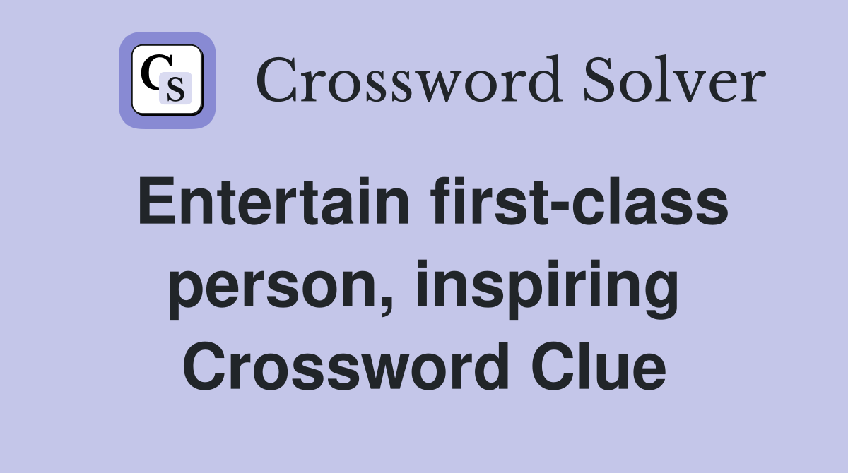Entertain first-class person, inspiring Crossword Clue