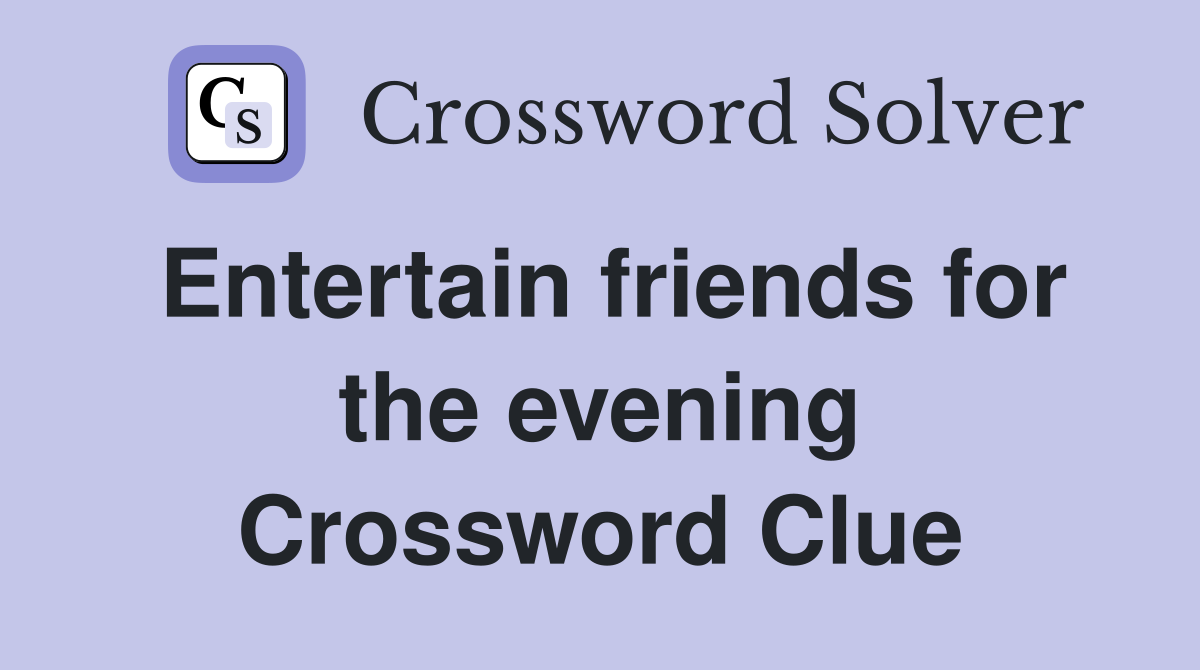 Entertain friends for the evening Crossword Clue