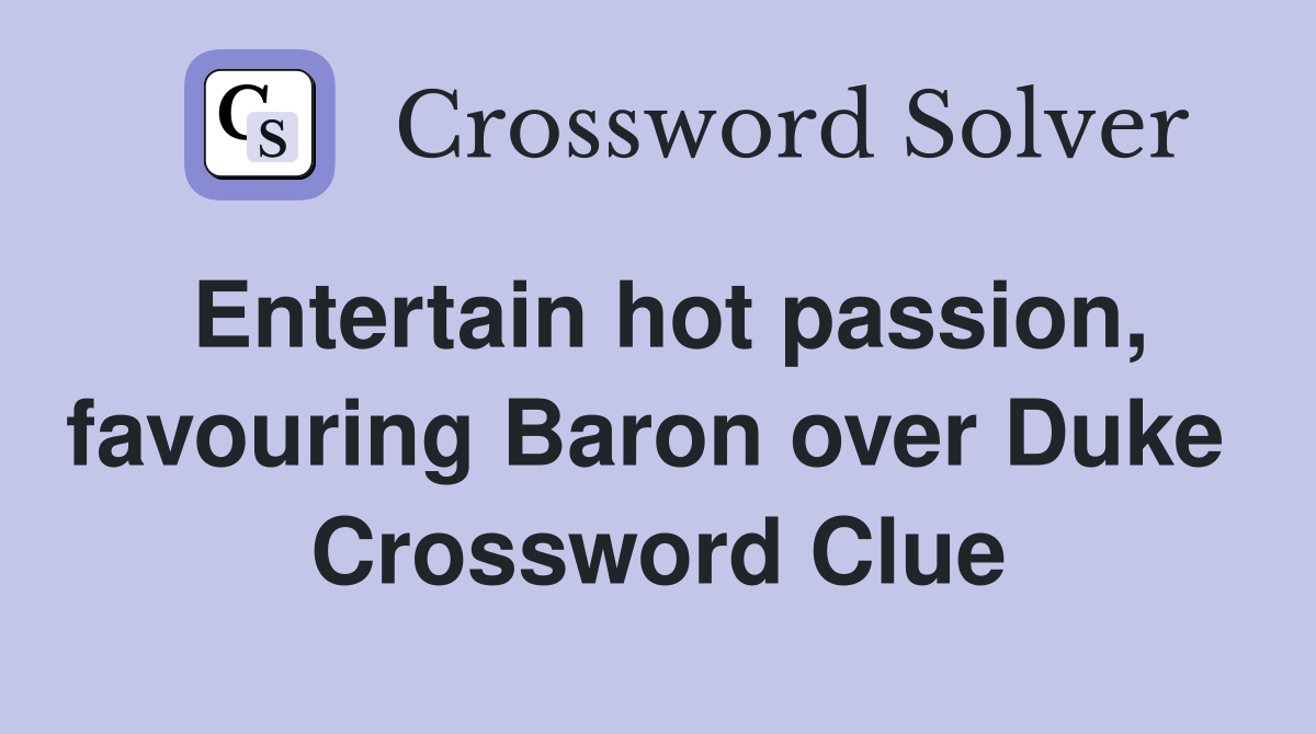 Entertain hot passion, favouring Baron over Duke  Crossword Clue