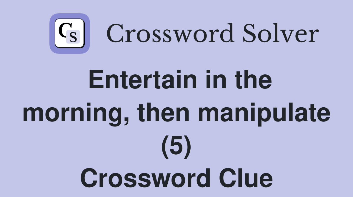 Entertain in the morning, then manipulate (5) Crossword Clue