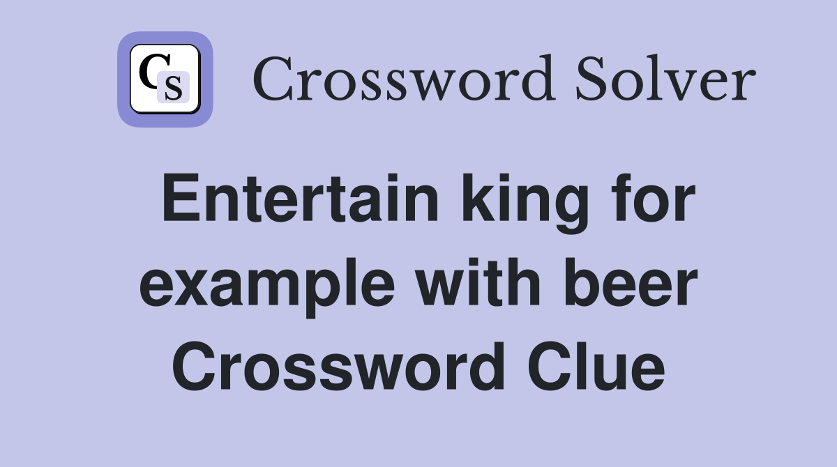 Entertain king for example with beer Crossword Clue