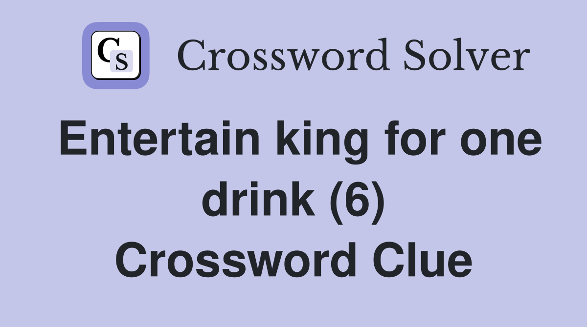 Entertain king for one drink (6) Crossword Clue