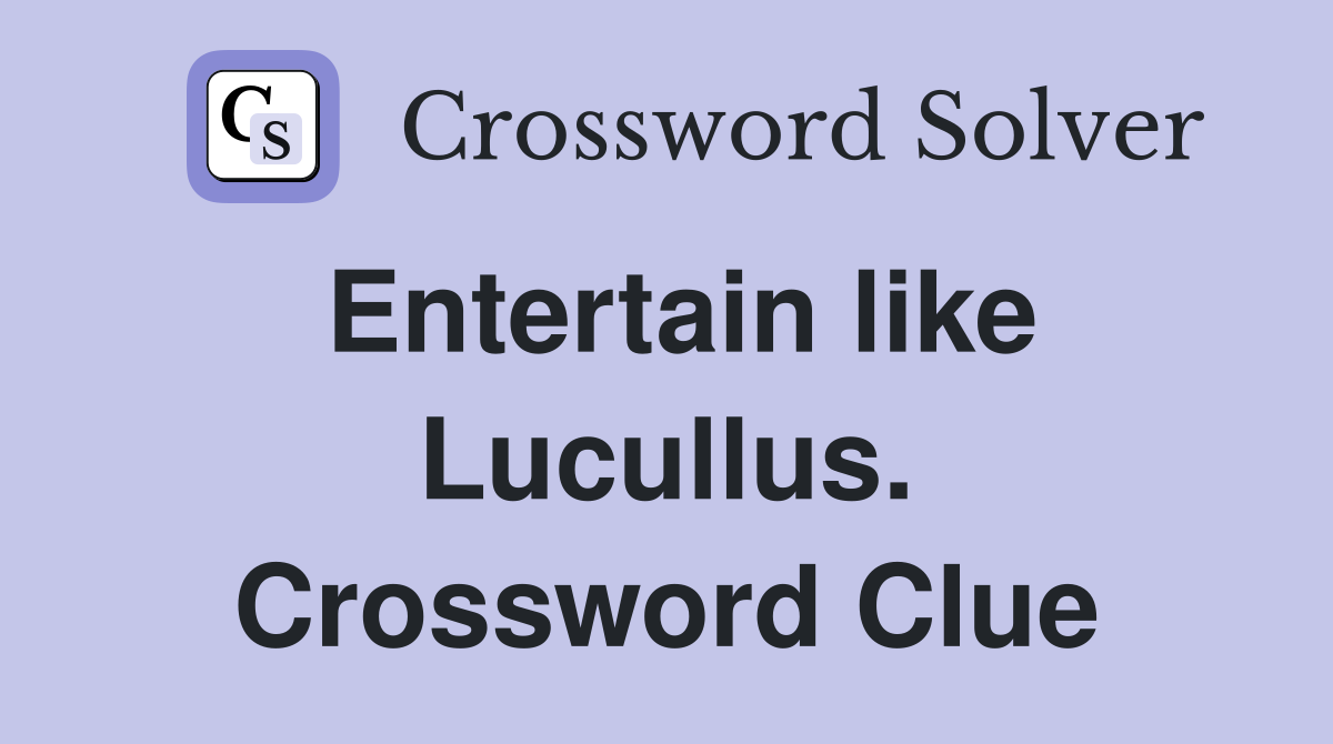 Entertain like Lucullus. Crossword Clue