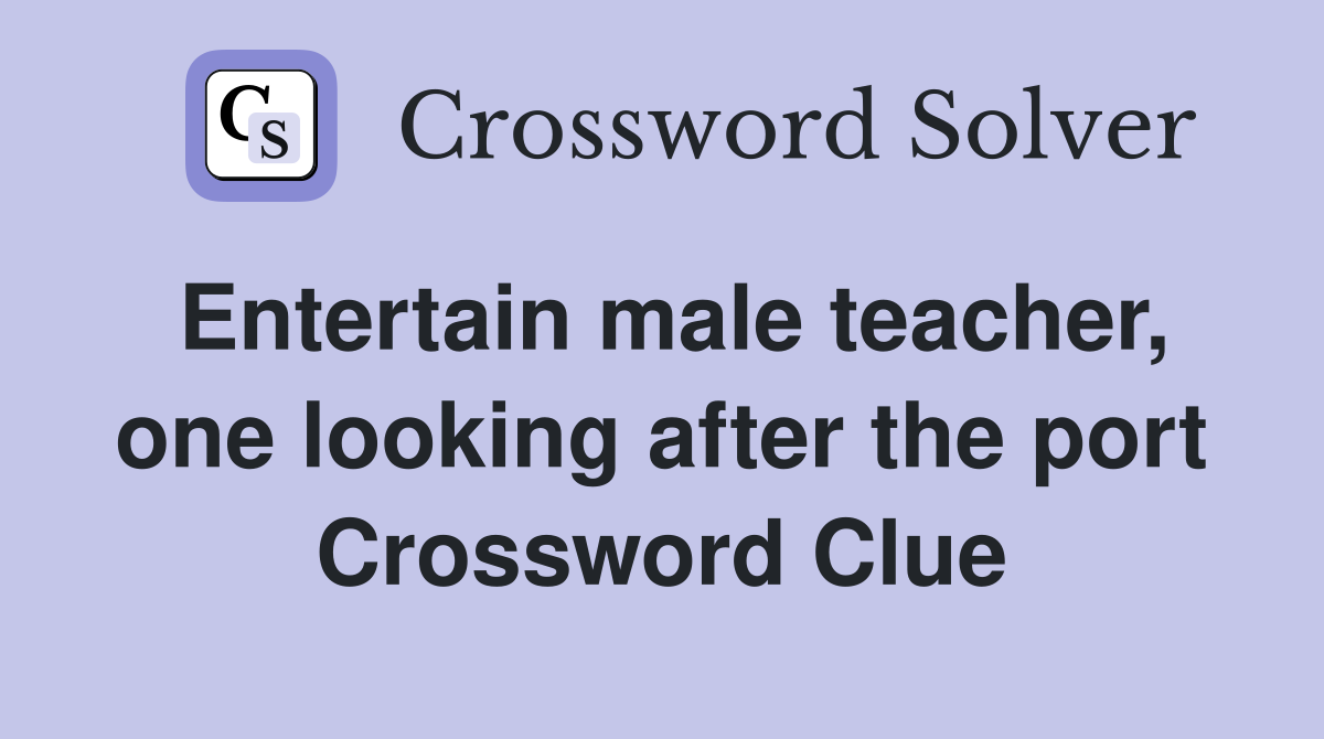 Entertain male teacher, one looking after the port Crossword Clue