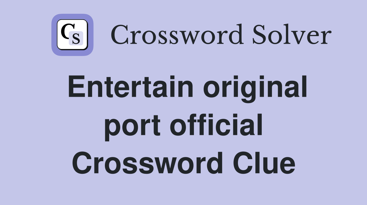 Entertain original port official Crossword Clue
