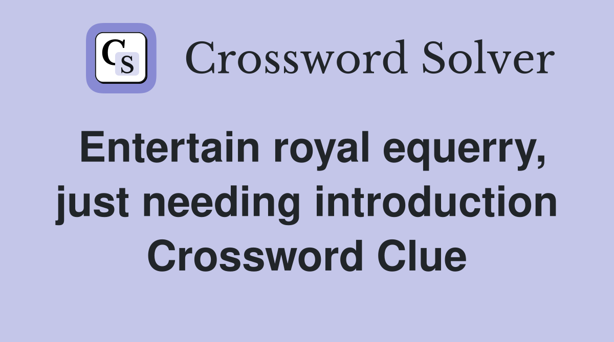 Entertain royal equerry, just needing introduction Crossword Clue