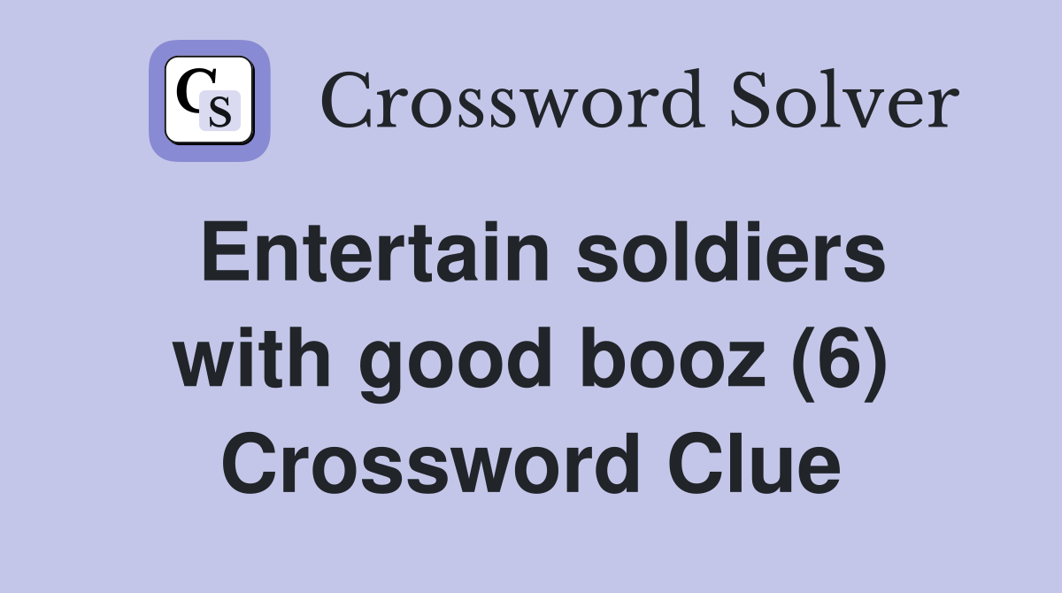 Entertain soldiers with good booz (6) Crossword Clue