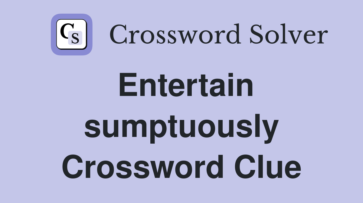 Entertain sumptuously Crossword Clue