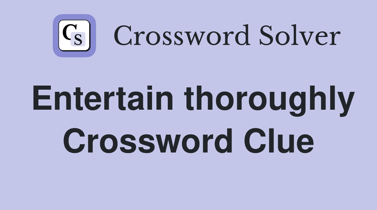 Entertain thoroughly Crossword Clue