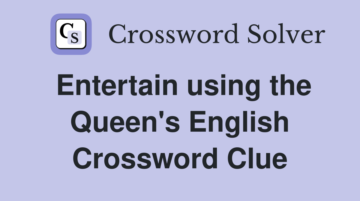 Entertain using the Queen's English Crossword Clue