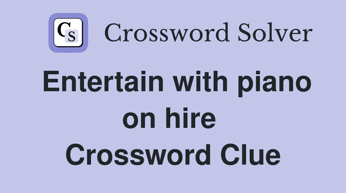 Entertain with piano on hire  Crossword Clue
