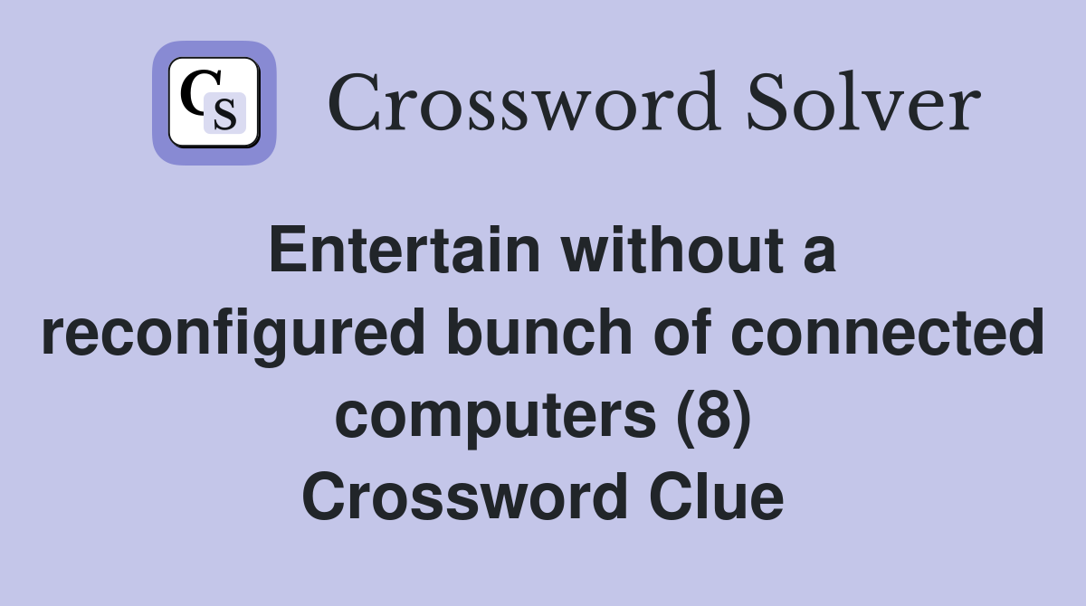 Entertain without a reconfigured bunch of connected computers (8) Crossword Clue