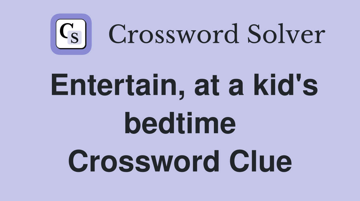 Entertain, at a kid's bedtime Crossword Clue
