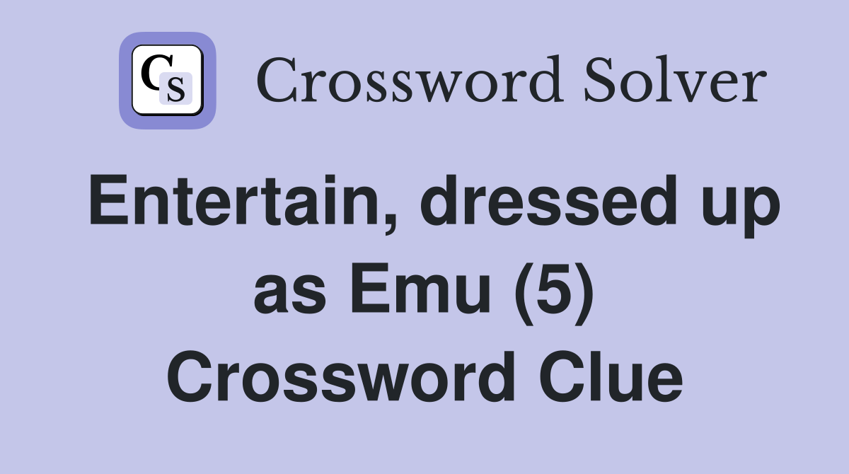 Entertain, dressed up as Emu (5) Crossword Clue