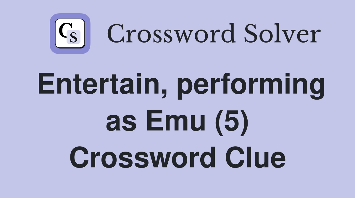 Entertain, performing as Emu (5) Crossword Clue