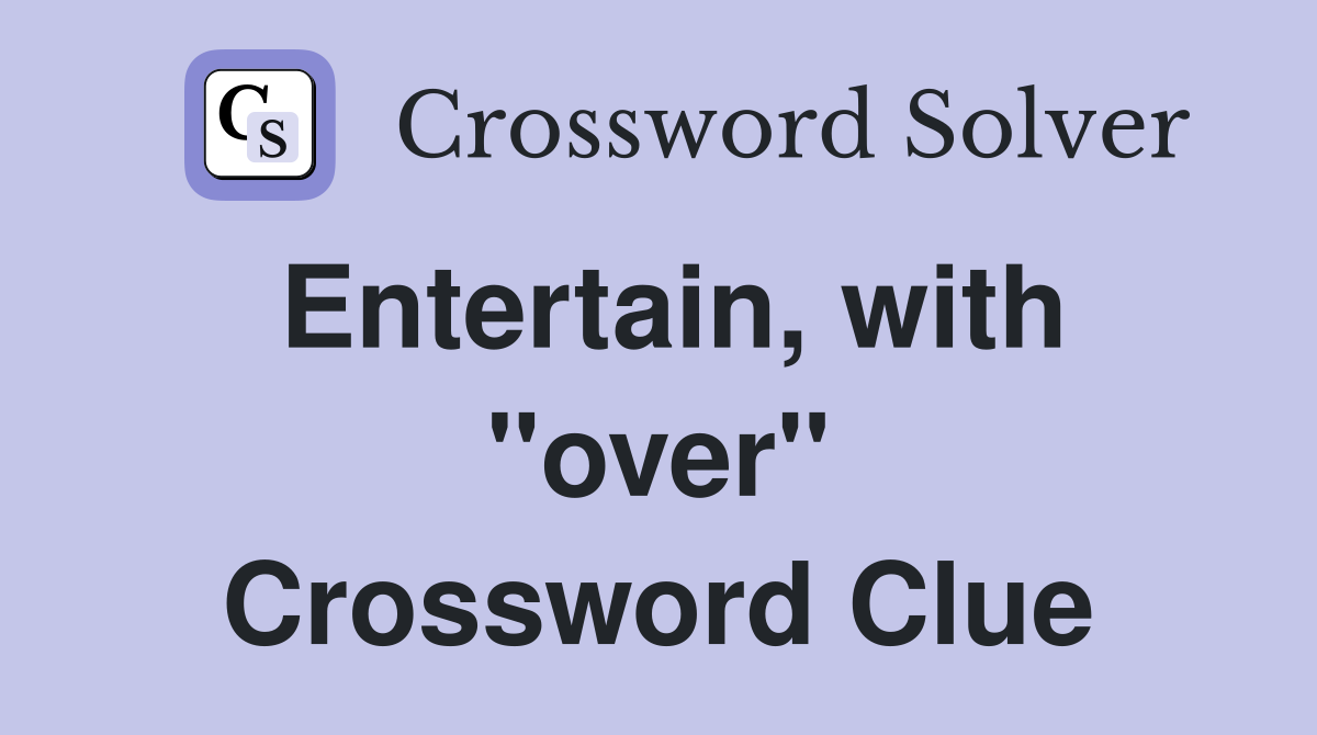 Entertain, with "over" Crossword Clue