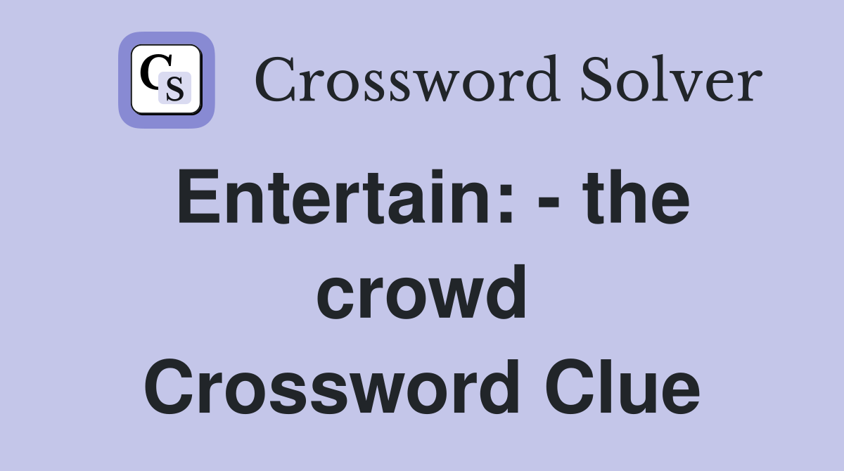 Entertain: - the crowd Crossword Clue