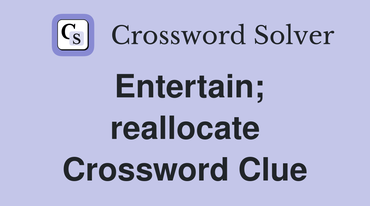 Entertain; reallocate Crossword Clue