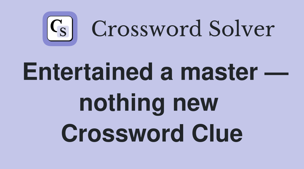 Entertained a master — nothing new  Crossword Clue