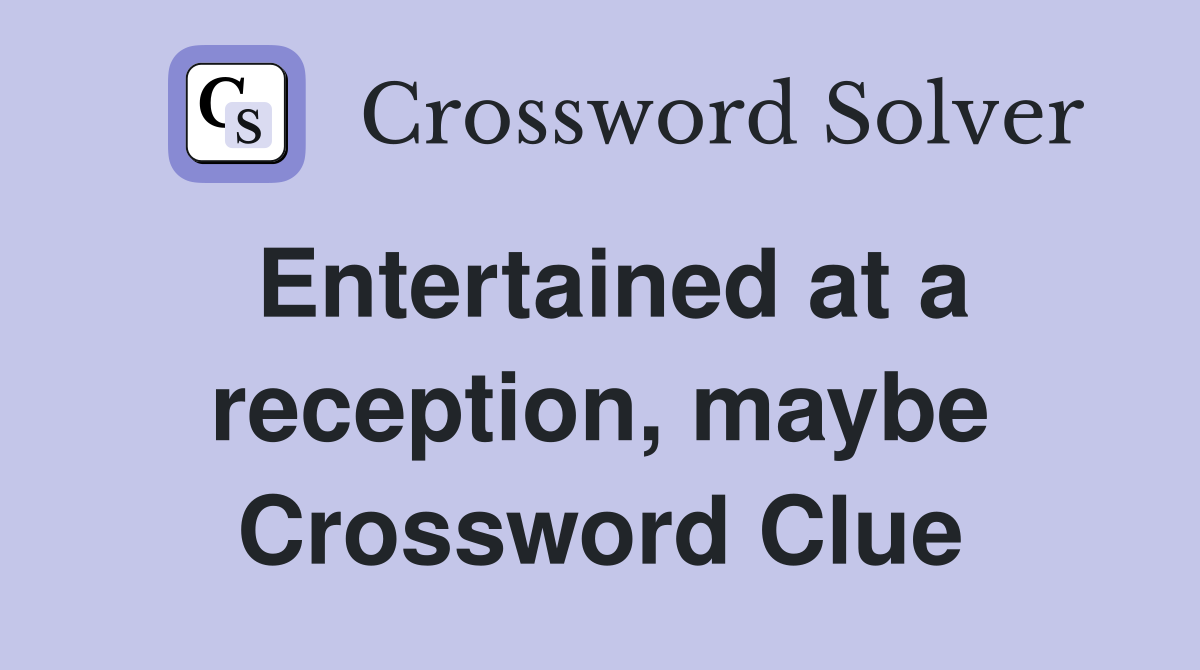 Entertained at a reception, maybe Crossword Clue